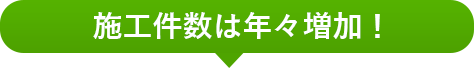 施工件数は年々増加！